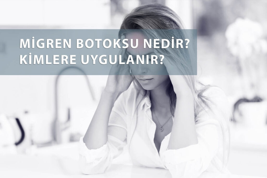 Migren Botoksu Nedir? Kimlere Uygulanır?